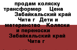 продам коляску трансформер! › Цена ­ 2 000 - Забайкальский край, Чита г. Дети и материнство » Коляски и переноски   . Забайкальский край,Чита г.